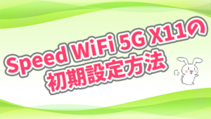 Speed Wi-Fi 5G X11の初期設定方法
