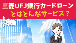 三菱UFJ銀行カードローンとはどんなサービス？